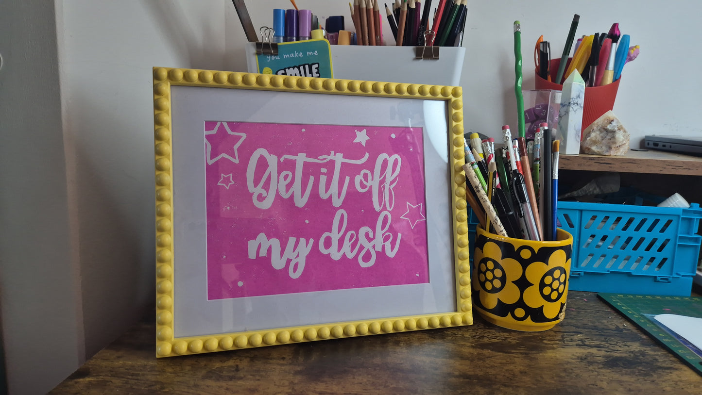 'Get It Off My Desk' Print